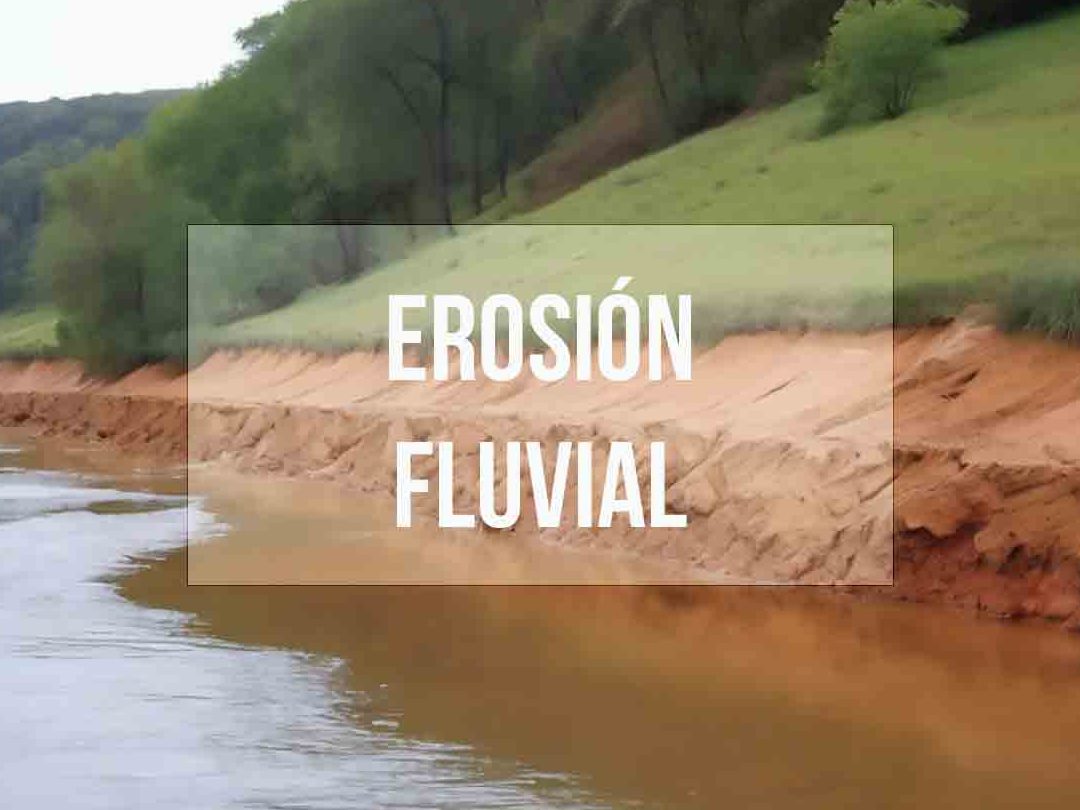 erosion fluvial entendiendo el proceso y sus consecuencias